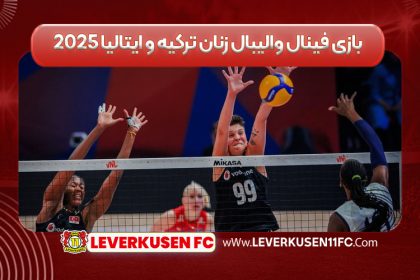 بازی فینال والیبال زنان ترکیه و ایتالیا ۲۰۲۵
